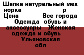 Шапка натуральный мех норка Classic Fashion - р.57 › Цена ­ 3 000 - Все города Одежда, обувь и аксессуары » Женская одежда и обувь   . Ульяновская обл.,Барыш г.